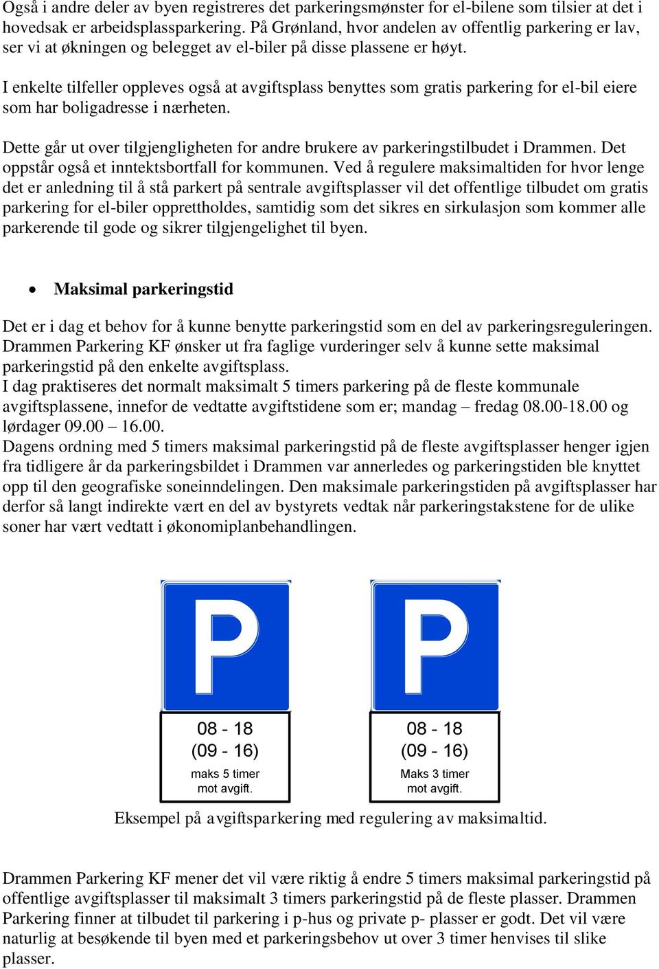 I enkelte tilfeller oppleves også at avgiftsplass benyttes som gratis parkering for el-bil eiere som har boligadresse i nærheten.