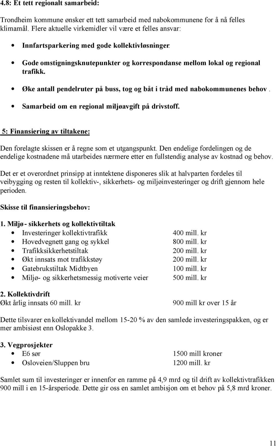 Øke antall pendelruter på buss, tog og båt i tråd med nabokommunenes behov. Samarbeid om en regional miljøavgift på drivstoff.