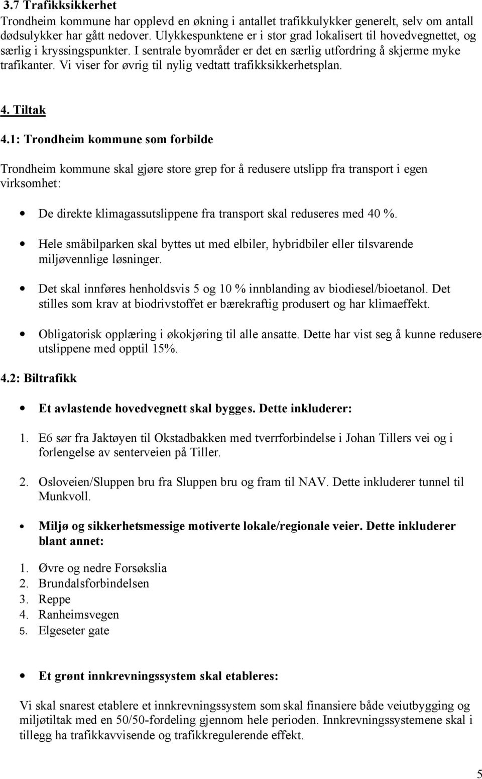 Vi viser for øvrig til nylig vedtatt trafikksikkerhetsplan. 4. Tiltak 4.