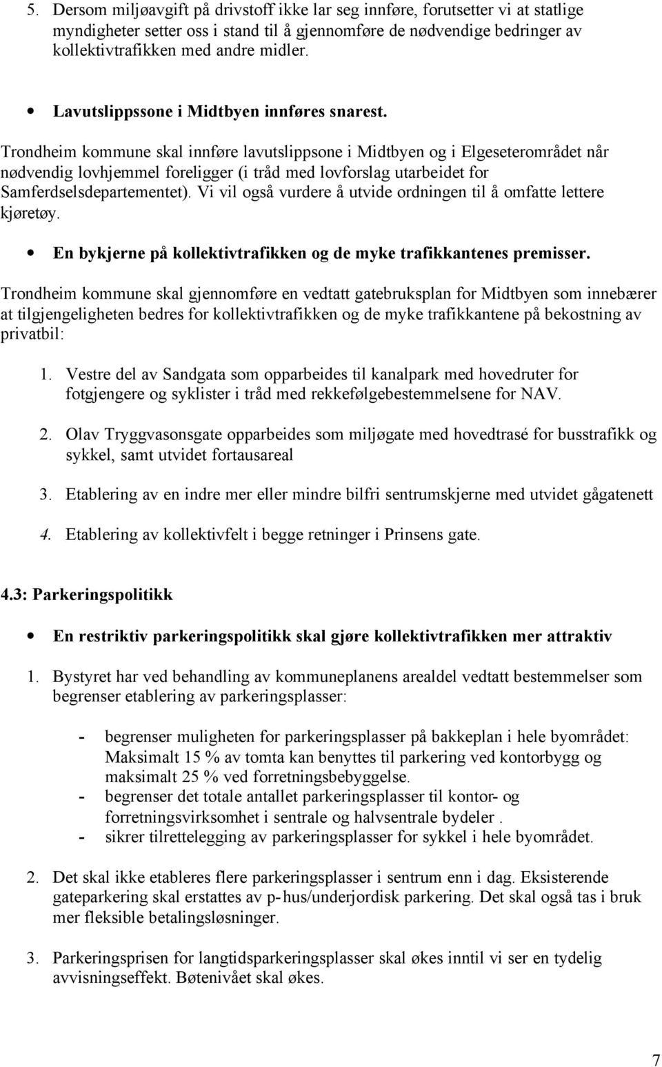 Trondheim kommune skal innføre lavutslippsone i Midtbyen og i Elgeseterområdet når nødvendig lovhjemmel foreligger (i tråd med lovforslag utarbeidet for Samferdselsdepartementet).