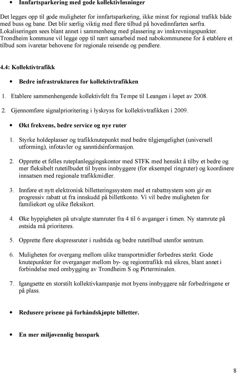 Trondheim kommune vil legge opp til nært samarbeid med nabokommunene for å etablere et tilbud som ivaretar behovene for regionale reisende og pendlere. 4.