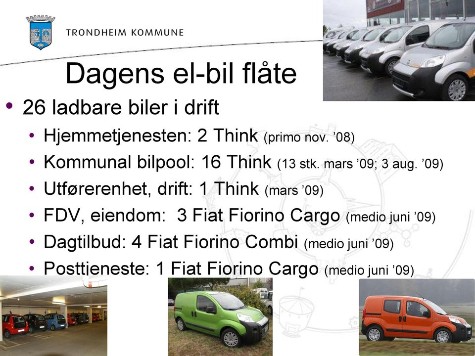 09) Utførerenhet, drift: 1 Think (mars 09) FDV, eiendom: 3 Fiat Fiorino Cargo