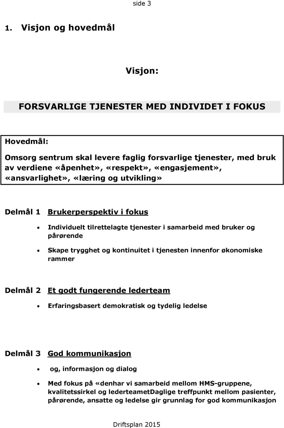 «engasjement», «ansvarlighet», «læring og utvikling» Delmål 1 Brukerperspektiv i fokus Individuelt tilrettelagte tjenester i samarbeid med bruker og pårørende Skape trygghet og