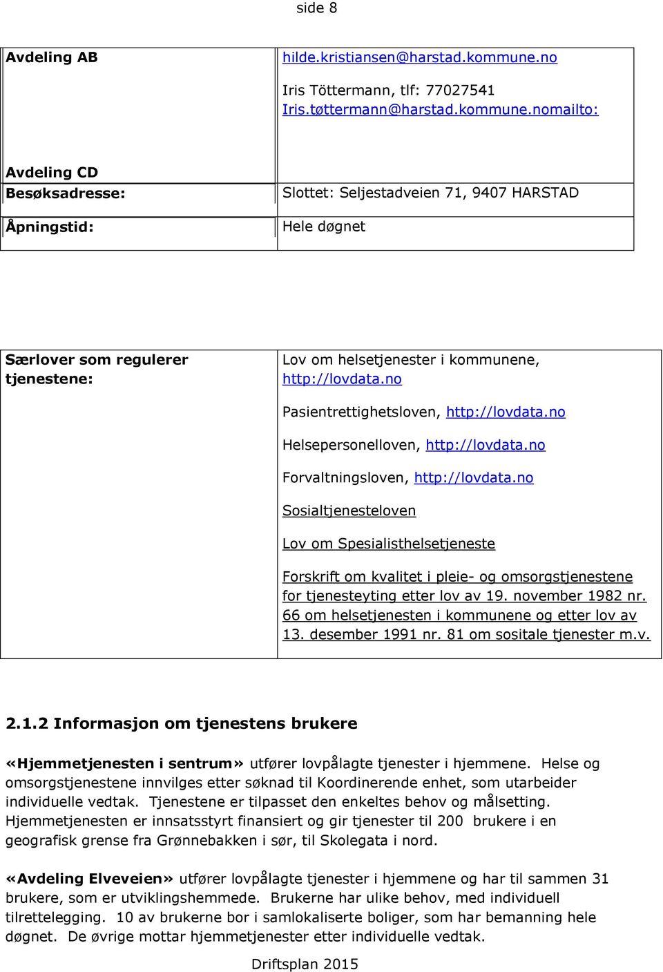 nomailto: Avdeling CD Besøksadresse: Åpningstid: Slottet: Seljestadveien 71, 9407 HARSTAD Hele døgnet Særlover som regulerer tjenestene: Lov om helsetjenester i kommunene, http://lovdata.