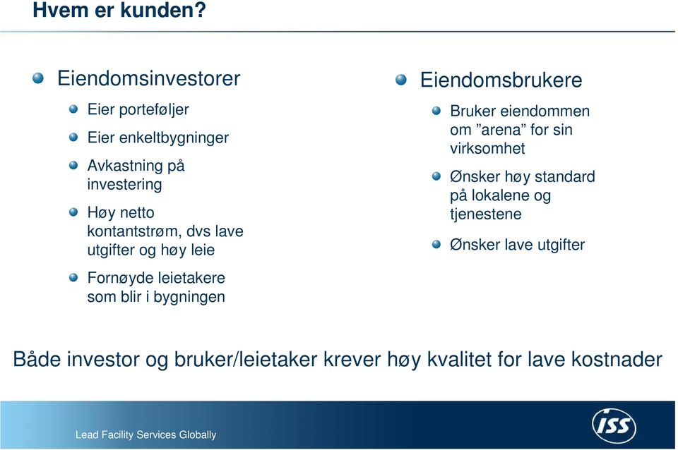 kontantstrøm, dvs lave utgifter og høy leie Fornøyde leietakere som blir i bygningen