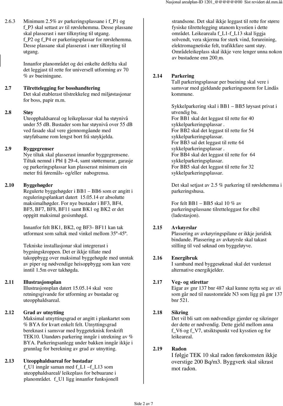 7 Tilrettelegging for bosshandtering Det skal etablerast tilstrekkeleg med miljøstasjonar for boss, papir m.m. 2.8 Støy Uteopphaldsareal og leikeplassar skal ha støynivå under 55 db.