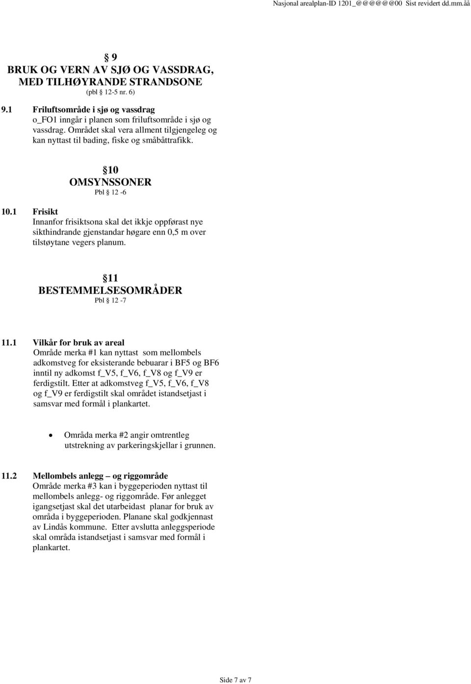 1 Frisikt Innanfor frisiktsona skal det ikkje oppførast nye sikthindrande gjenstandar høgare enn 0,5 m over tilstøytane vegers planum. 11 BESTEMMELSESOMRÅDER Pbl 12-7 11.