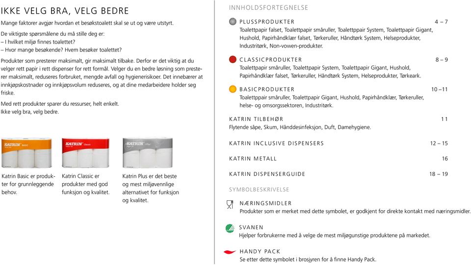 Velger du en bedre løsning som presterer maksimalt, reduseres forbruket, mengde avfall og hygienerisikoer.