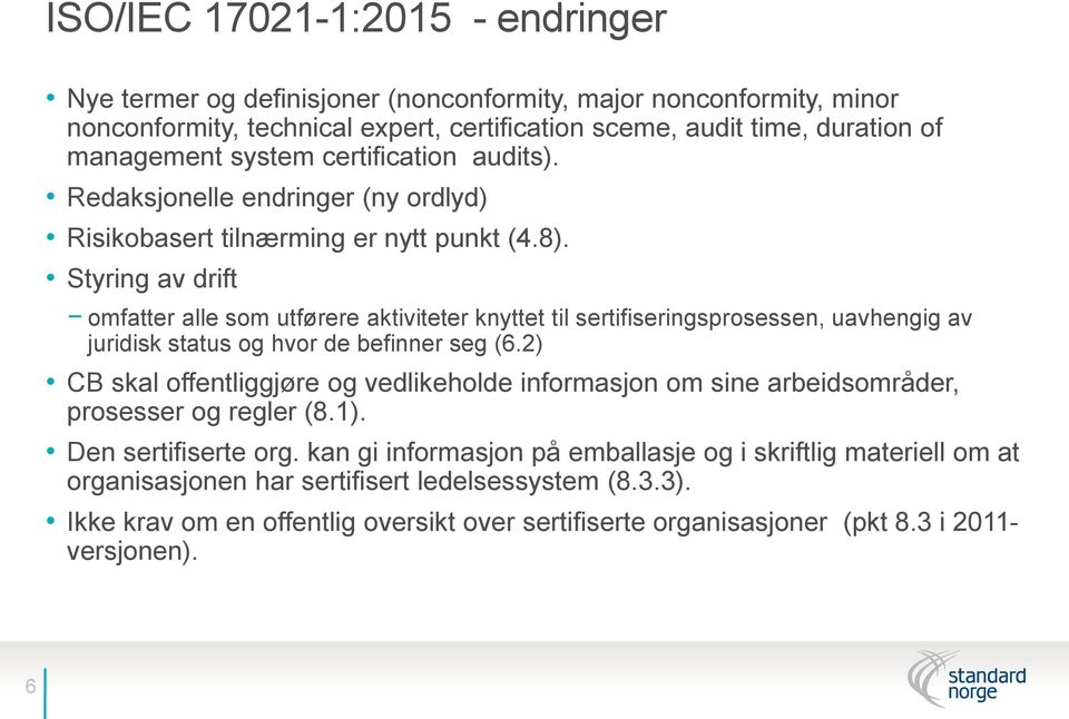 Styring av drift omfatter alle som utførere aktiviteter knyttet til sertifiseringsprosessen, uavhengig av juridisk status og hvor de befinner seg (6.