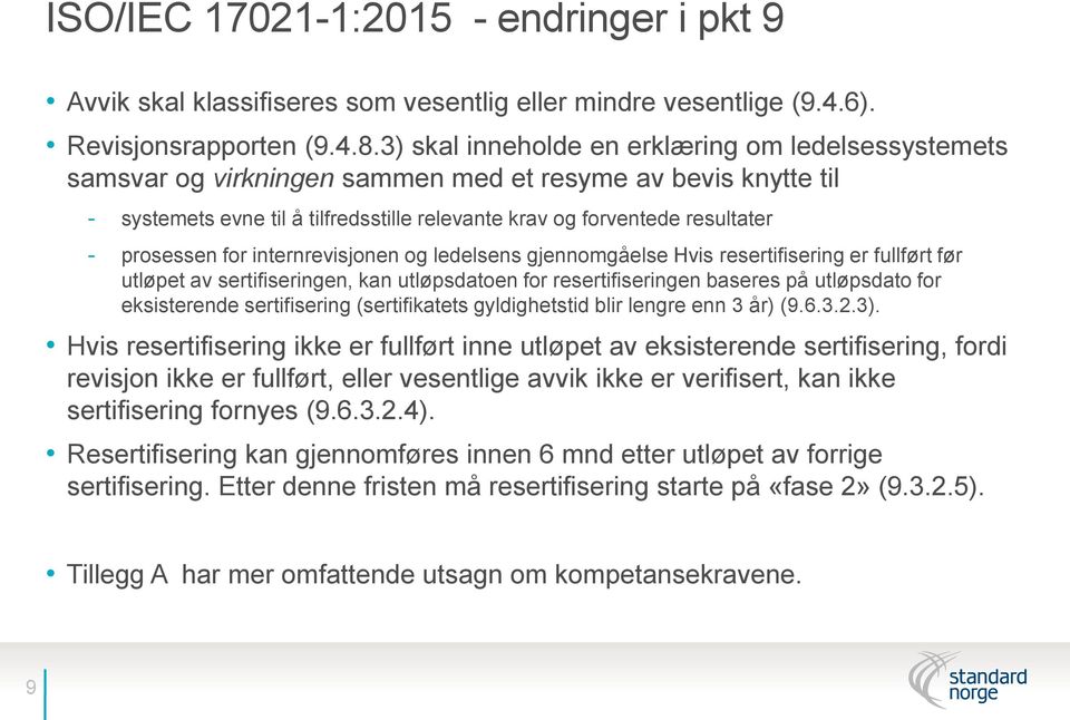 prosessen for internrevisjonen og ledelsens gjennomgåelse Hvis resertifisering er fullført før utløpet av sertifiseringen, kan utløpsdatoen for resertifiseringen baseres på utløpsdato for