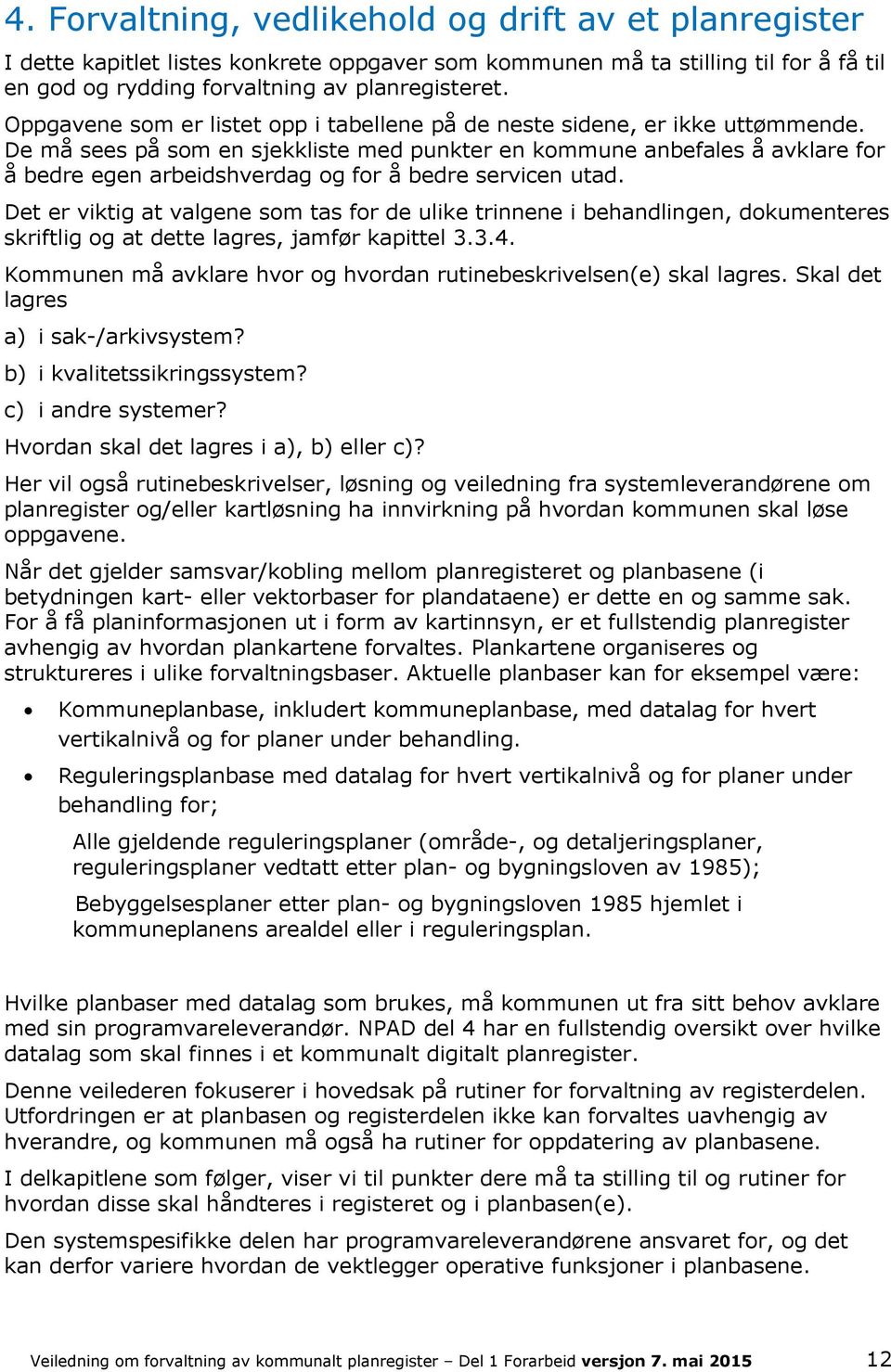 De må sees på som en sjekkliste med punkter en kommune anbefales å avklare for å bedre egen arbeidshverdag og for å bedre servicen utad.