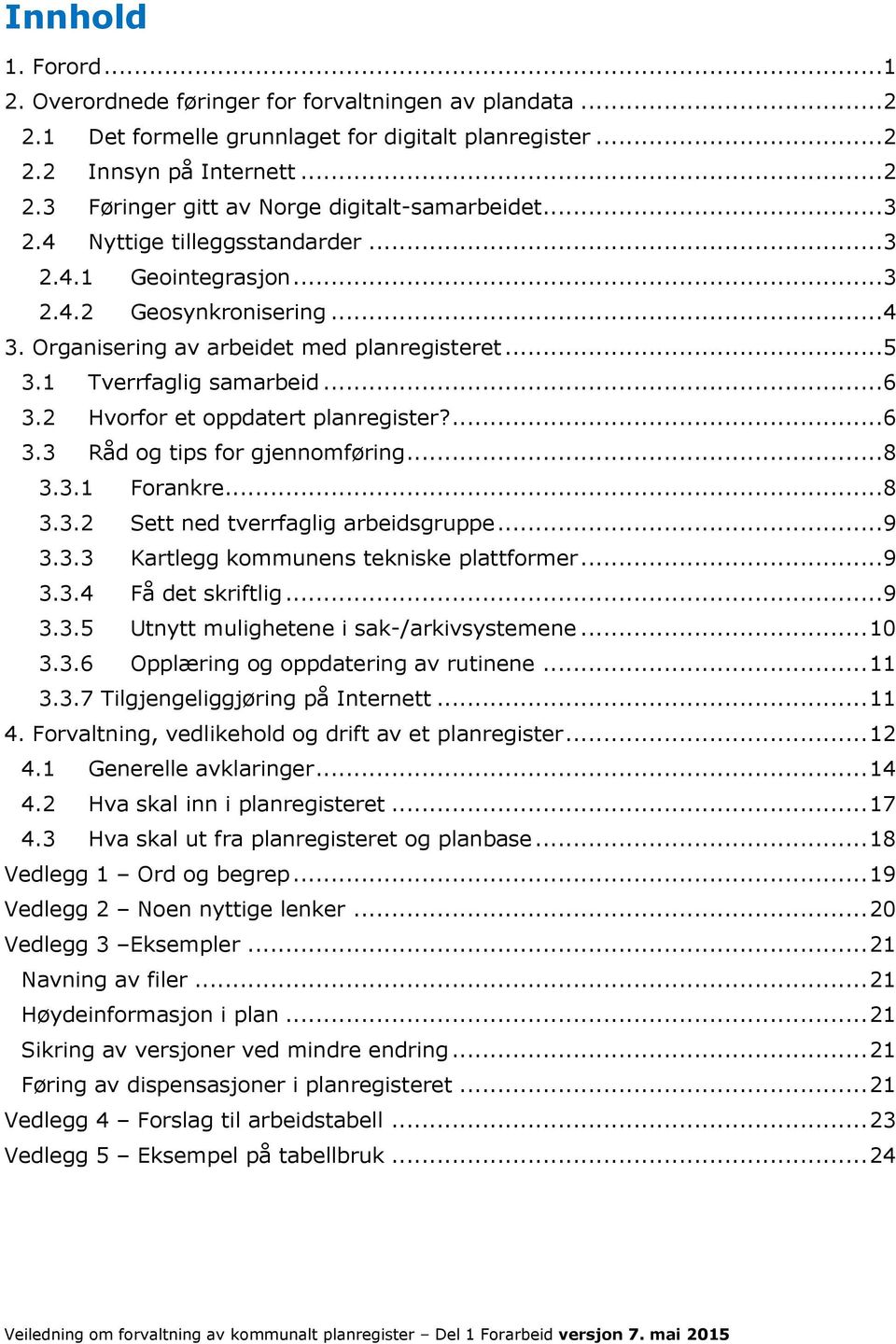 2 Hvorfor et oppdatert planregister?... 6 3.3 Råd og tips for gjennomføring... 8 3.3.1 Forankre... 8 3.3.2 Sett ned tverrfaglig arbeidsgruppe... 9 3.3.3 Kartlegg kommunens tekniske plattformer... 9 3.3.4 Få det skriftlig.