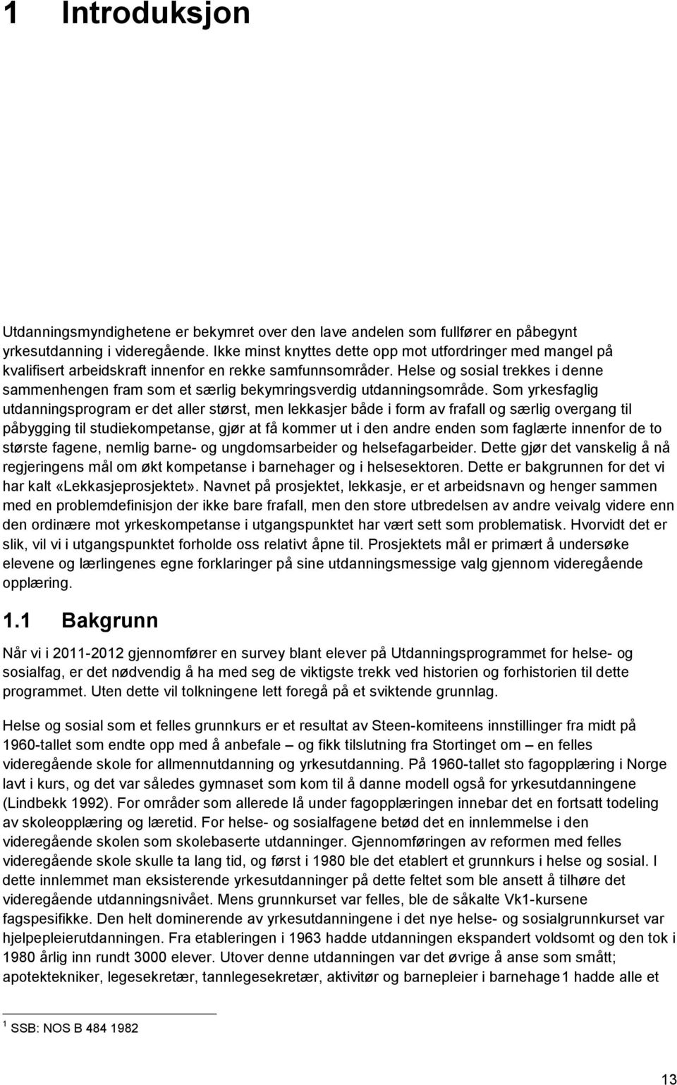 Helse og sosial trekkes i denne sammenhengen fram som et særlig bekymringsverdig utdanningsområde.