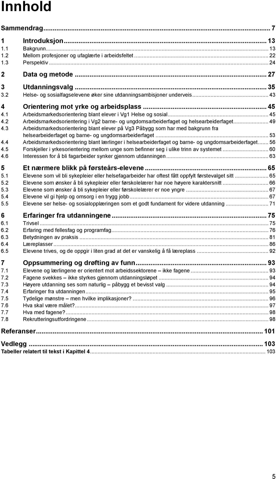 1 Arbeidsmarkedsorientering blant elever i Vg1 Helse og sosial... 45 4.2 Arbeidsmarkedsorientering i Vg2 barne- og ungdomsarbeiderfaget og helsearbeiderfaget... 49 4.