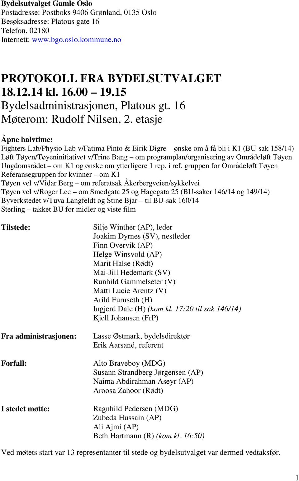 etasje Åpne halvtime: Fighters Lab/Physio Lab v/fatima Pinto & Eirik Digre ønske om å få bli i K1 (BU-sak 158/14) Løft Tøyen/Tøyeninitiativet v/trine Bang om programplan/organisering av Områdeløft