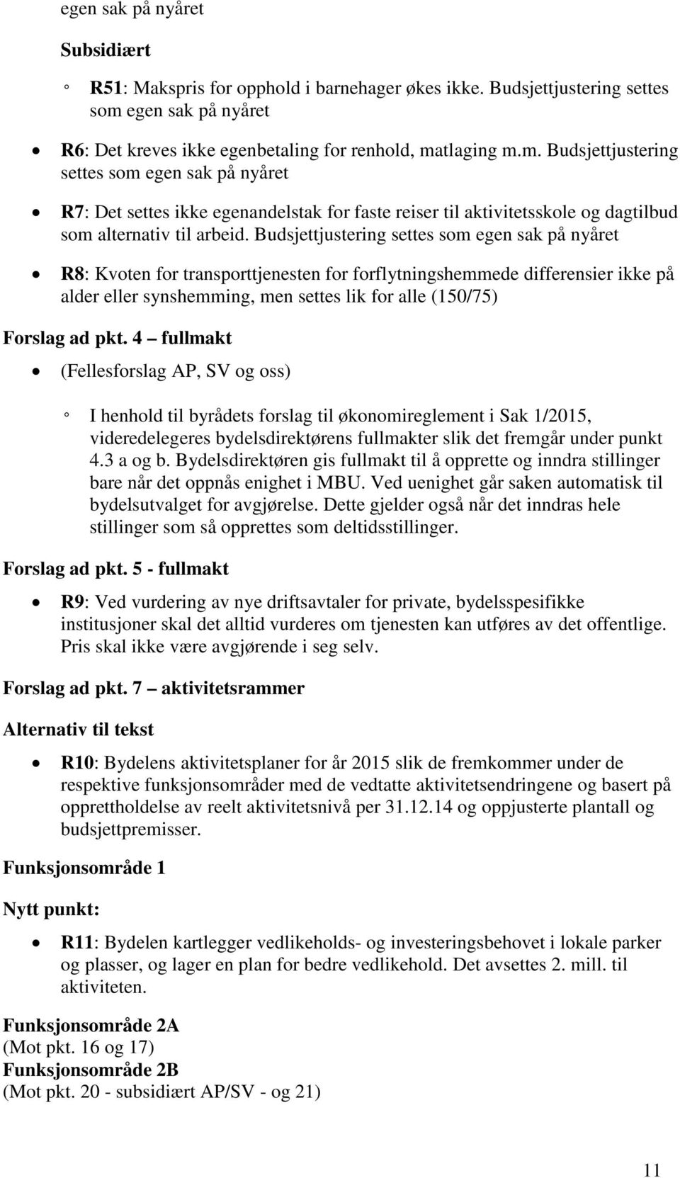 tlaging m.m. Budsjettjustering settes som egen sak på nyåret R7: Det settes ikke egenandelstak for faste reiser til aktivitetsskole og dagtilbud som alternativ til arbeid.