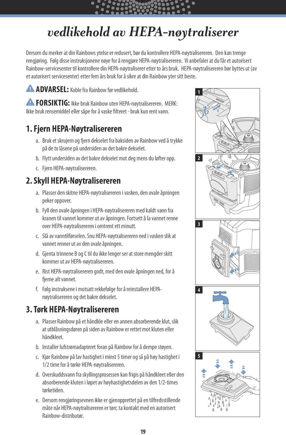 HEPA-nøytralisereren bør byttes ut (av et autorisert servicesenter) etter fem års bruk for å sikre at din Rainbow yter sitt beste. 2 1! ADVARSEL: Koble fra Rainbow før vedlikehold.