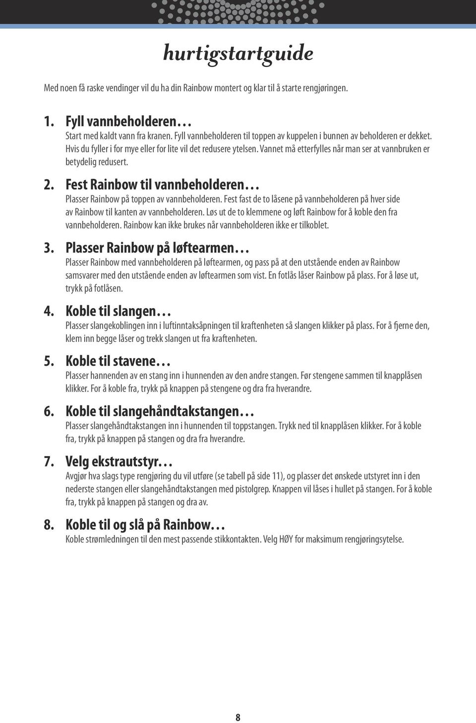 Vannet må etterfylles når man ser at vannbruken er betydelig redusert. 2. Fest Rainbow til vannbeholderen Plasser Rainbow på toppen av vannbeholderen.