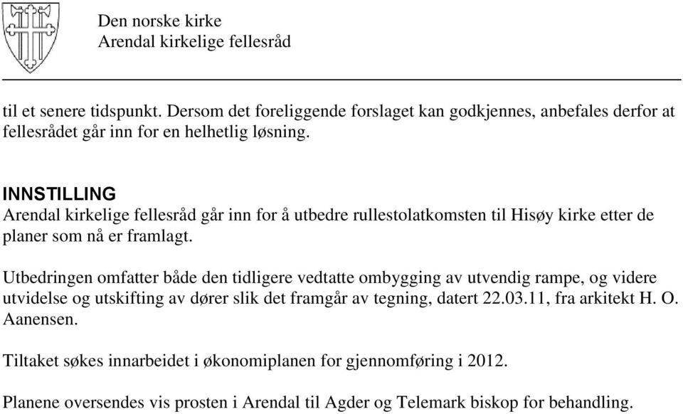 Utbedringen omfatter både den tidligere vedtatte ombygging av utvendig rampe, og videre utvidelse og utskifting av dører slik det framgår av