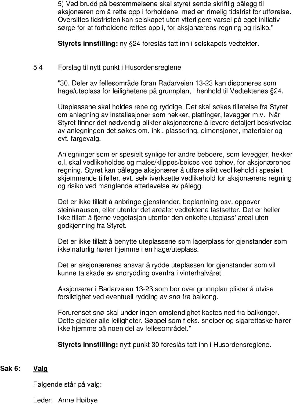 " Styrets innstilling: ny 24 foreslås tatt inn i selskapets vedtekter. 5.4 Forslag til nytt punkt i Husordensreglene "30.