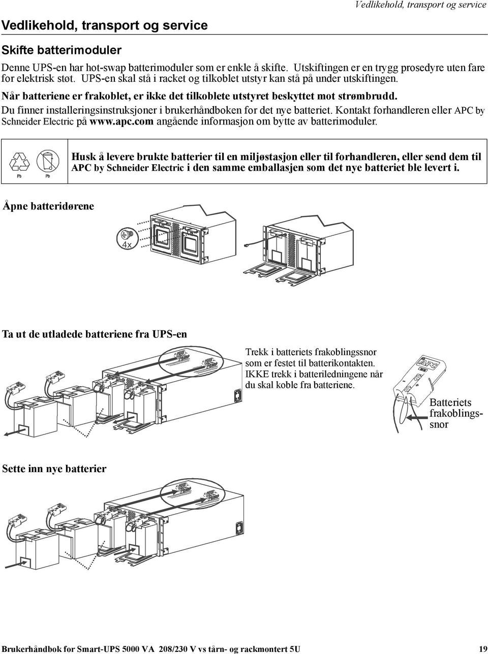 Når batteriene er frakoblet, er ikke det tilkoblete utstyret beskyttet mot strømbrudd. Du finner installeringsinstruksjoner i brukerhåndboken for det nye batteriet.