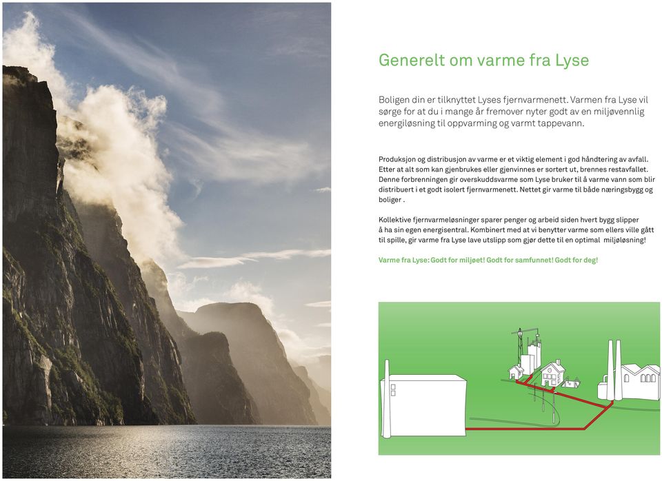 Produksjon og distribusjon av varme er et viktig element i god håndtering av avfall. Etter at alt som kan gjenbrukes eller gjenvinnes er sortert ut, brennes restavfallet.