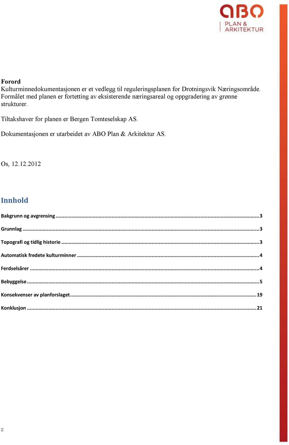 Tiltakshaver for planen er Bergen Tomteselskap AS. Dokumentasjonen er utarbeidet av ABO Plan & Arkitektur AS. Os, 12.