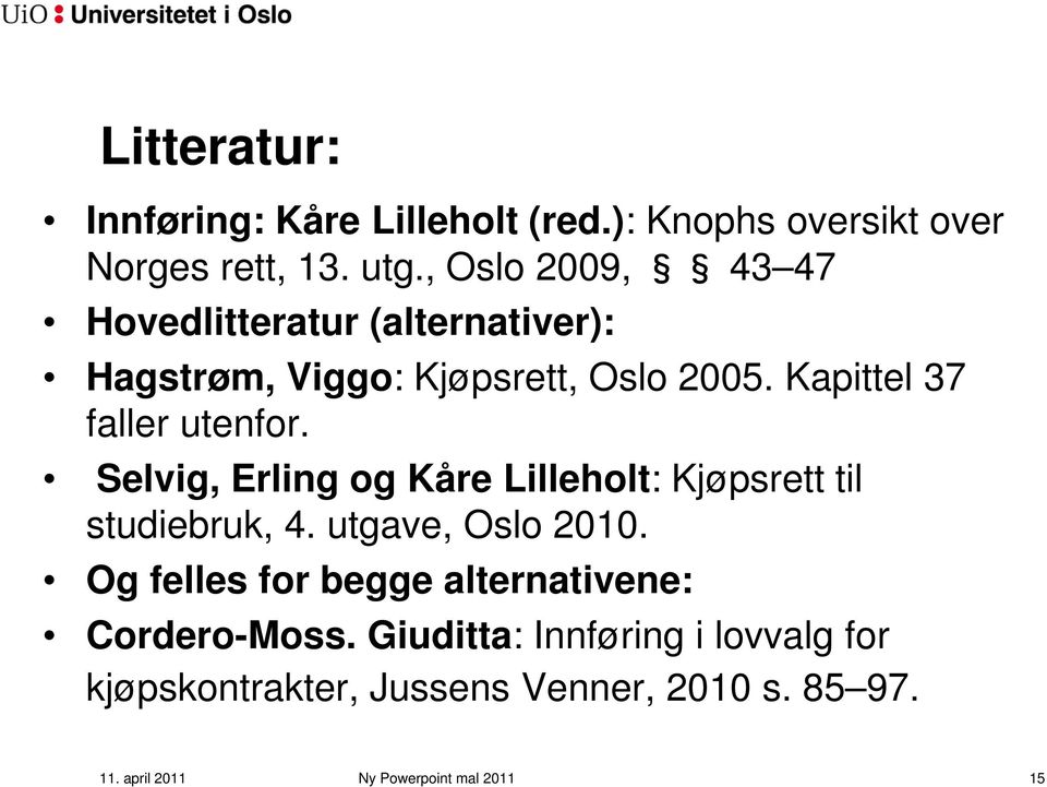 Kapittel 37 faller utenfor. Selvig, Erling og Kåre Lilleholt: Kjøpsrett til studiebruk, 4. utgave, Oslo 2010.