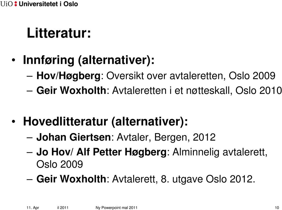 Johan Giertsen: Avtaler, Bergen, 2012 Jo Hov/ Alf Petter Høgberg: Alminnelig avtalerett,