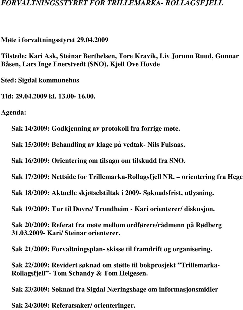 Sak 17/2009: Nettside for Trillemarka-Rollagsfjell NR. orientering fra Hege Sak 18/2009: Aktuelle skjøtselstiltak i 2009- Søknadsfrist, utlysning.