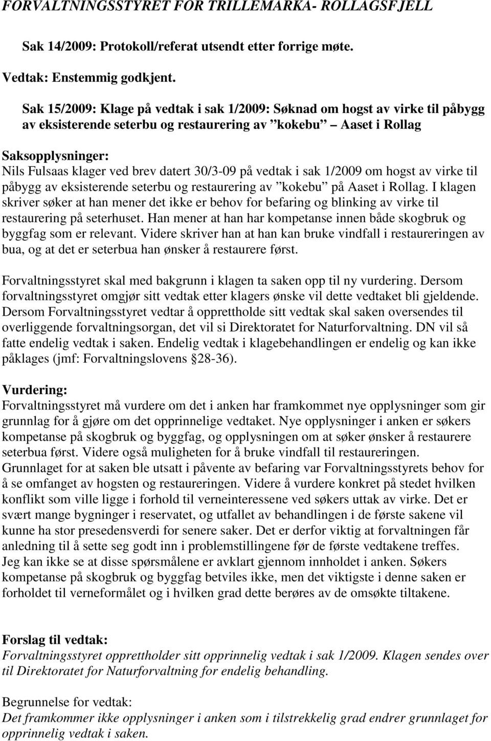 30/3-09 på vedtak i sak 1/2009 om hogst av virke til påbygg av eksisterende seterbu og restaurering av kokebu på Aaset i Rollag.