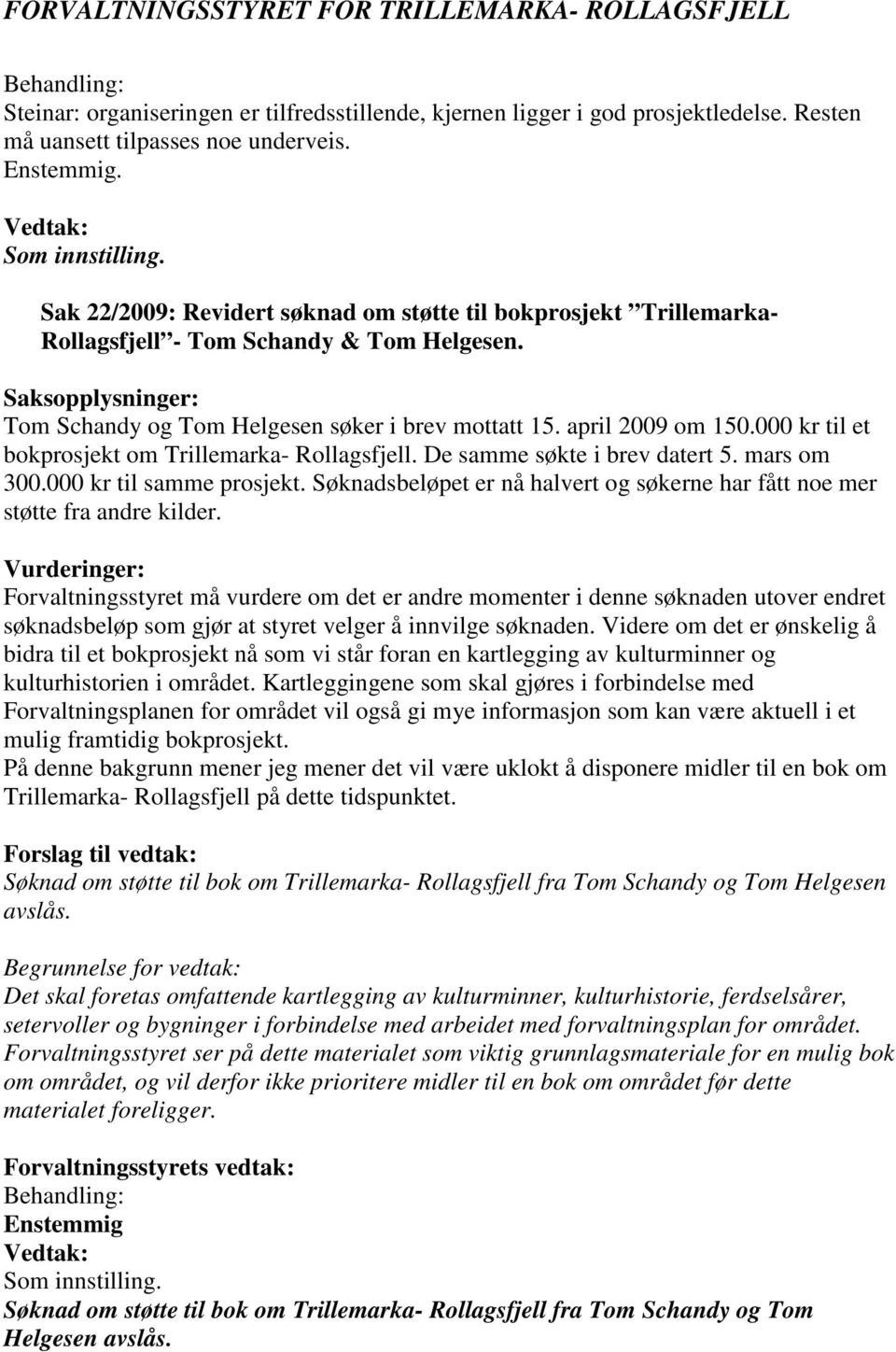 000 kr til et bokprosjekt om Trillemarka- Rollagsfjell. De samme søkte i brev datert 5. mars om 300.000 kr til samme prosjekt.