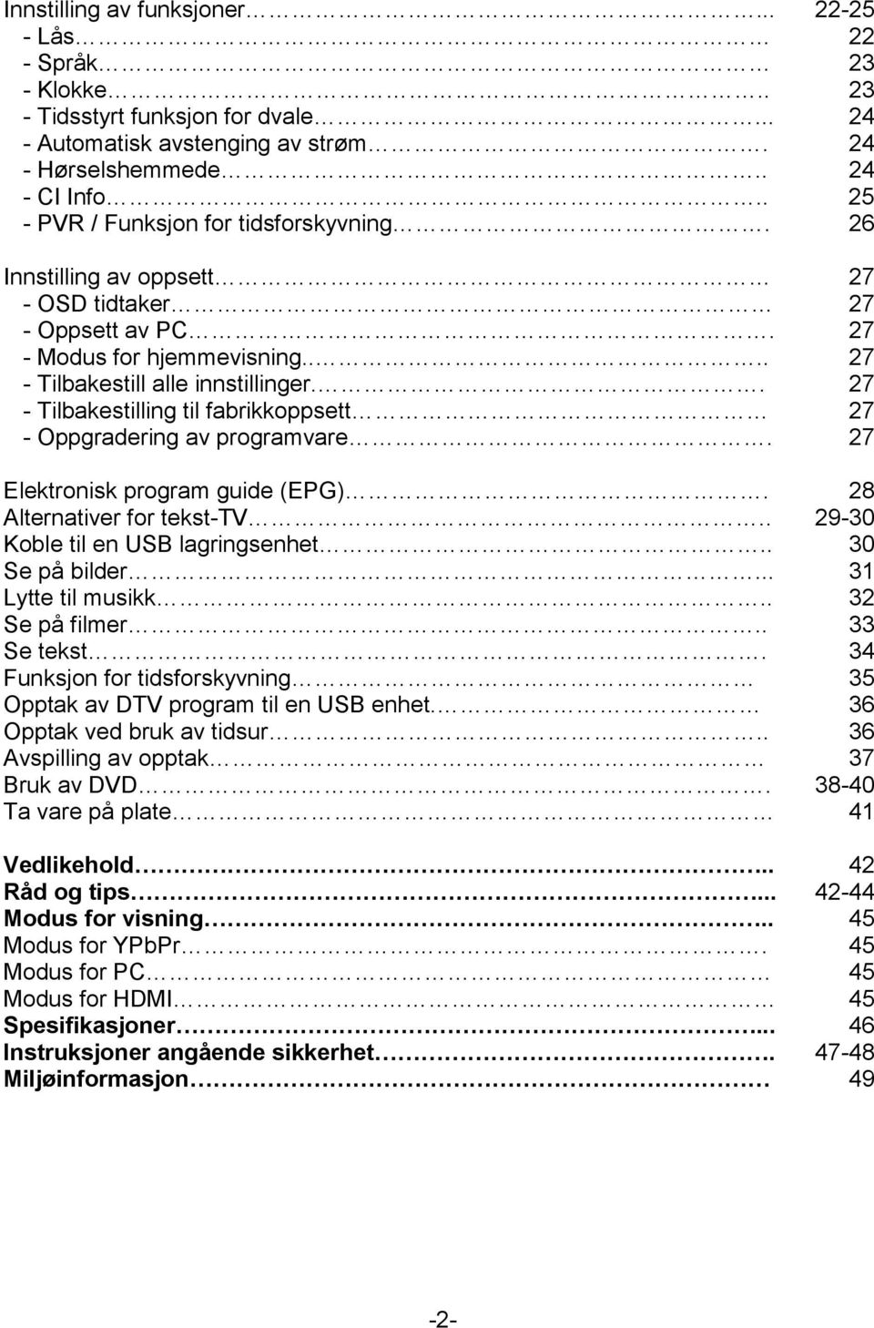 . 27 - Tilbakestilling til fabrikkoppsett 27 - Oppgradering av programvare. 27 Elektronisk program guide (EPG). 28 Alternativer for tekst-tv.. 29-30 Koble til en USB lagringsenhet.. 30 Se på bilder.