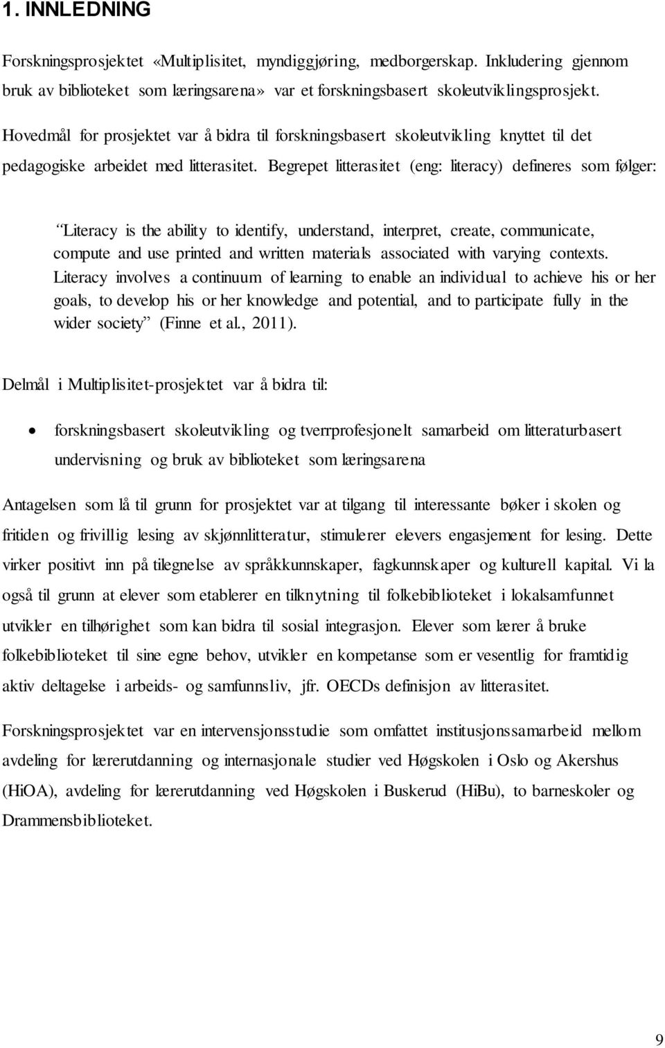Begrepet litterasitet (eng: literacy) defineres som følger: Literacy is the ability to identify, understand, interpret, create, communicate, compute and use printed and written materials associated