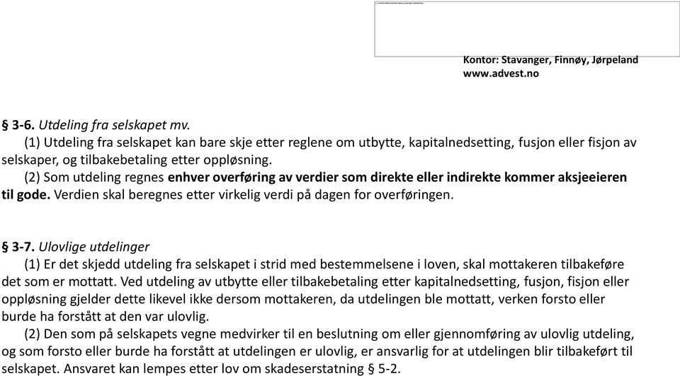 Ulovlige utdelinger (1) Er det skjedd utdeling fra selskapet i strid med bestemmelsene i loven, skal mottakeren tilbakeføre det som er mottatt.