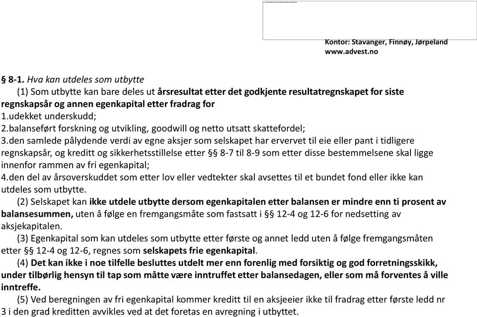 den samlede pålydende verdi av egne aksjer som selskapet har ervervet til eie eller pant i tidligere regnskapsår, og kreditt og sikkerhetsstillelse etter 8-7 til 8-9 som etter disse bestemmelsene