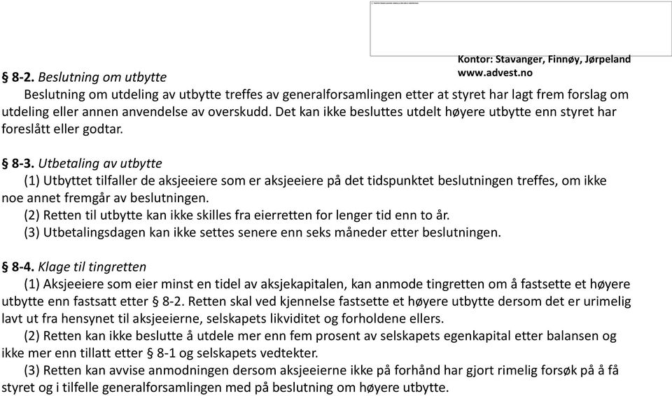 Utbetaling av utbytte (1) Utbyttet tilfaller de aksjeeiere som er aksjeeiere på det tidspunktet beslutningen treffes, om ikke noe annet fremgår av beslutningen.