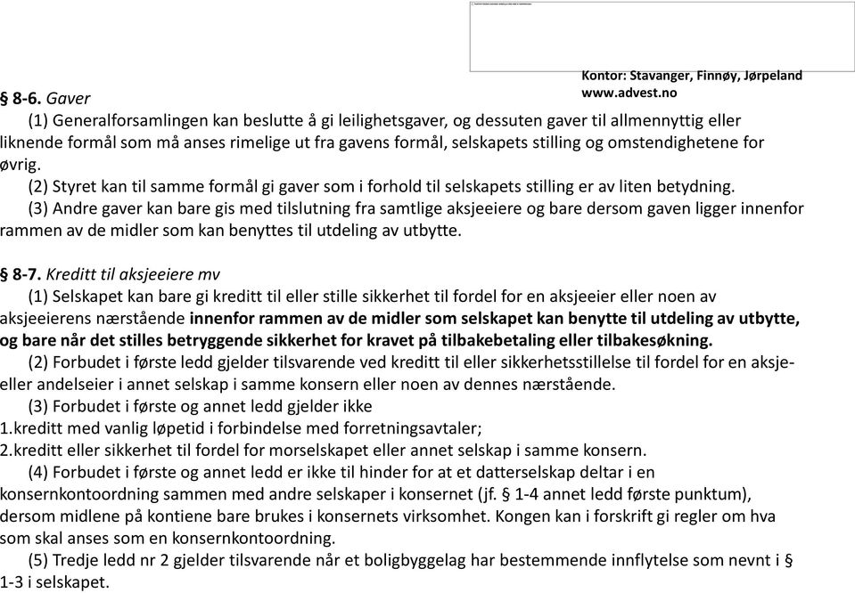 (3) Andre gaver kan bare gis med tilslutning fra samtlige aksjeeiere og bare dersom gaven ligger innenfor rammen av de midler som kan benyttes til utdeling av utbytte. 8-7.