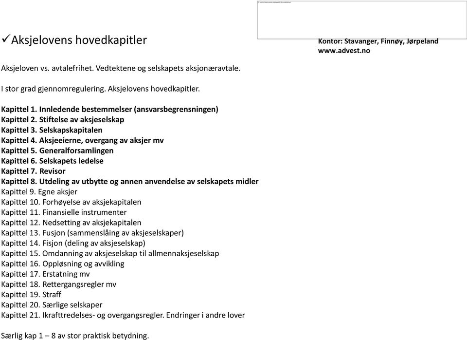 Generalforsamlingen Kapittel 6. Selskapets ledelse Kapittel 7. Revisor Kapittel 8. Utdeling av utbytte og annen anvendelse av selskapets midler Kapittel 9. Egne aksjer Kapittel 10.