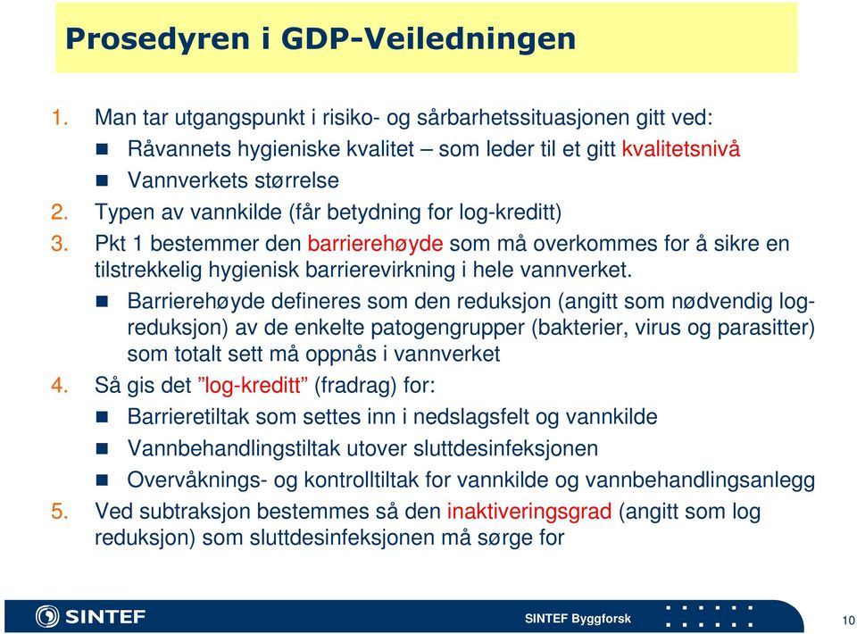 Barrierehøyde defineres som den reduksjon (angitt som nødvendig logreduksjon) av de enkelte patogengrupper (bakterier, virus og parasitter) som totalt sett må oppnås i vannverket 4.