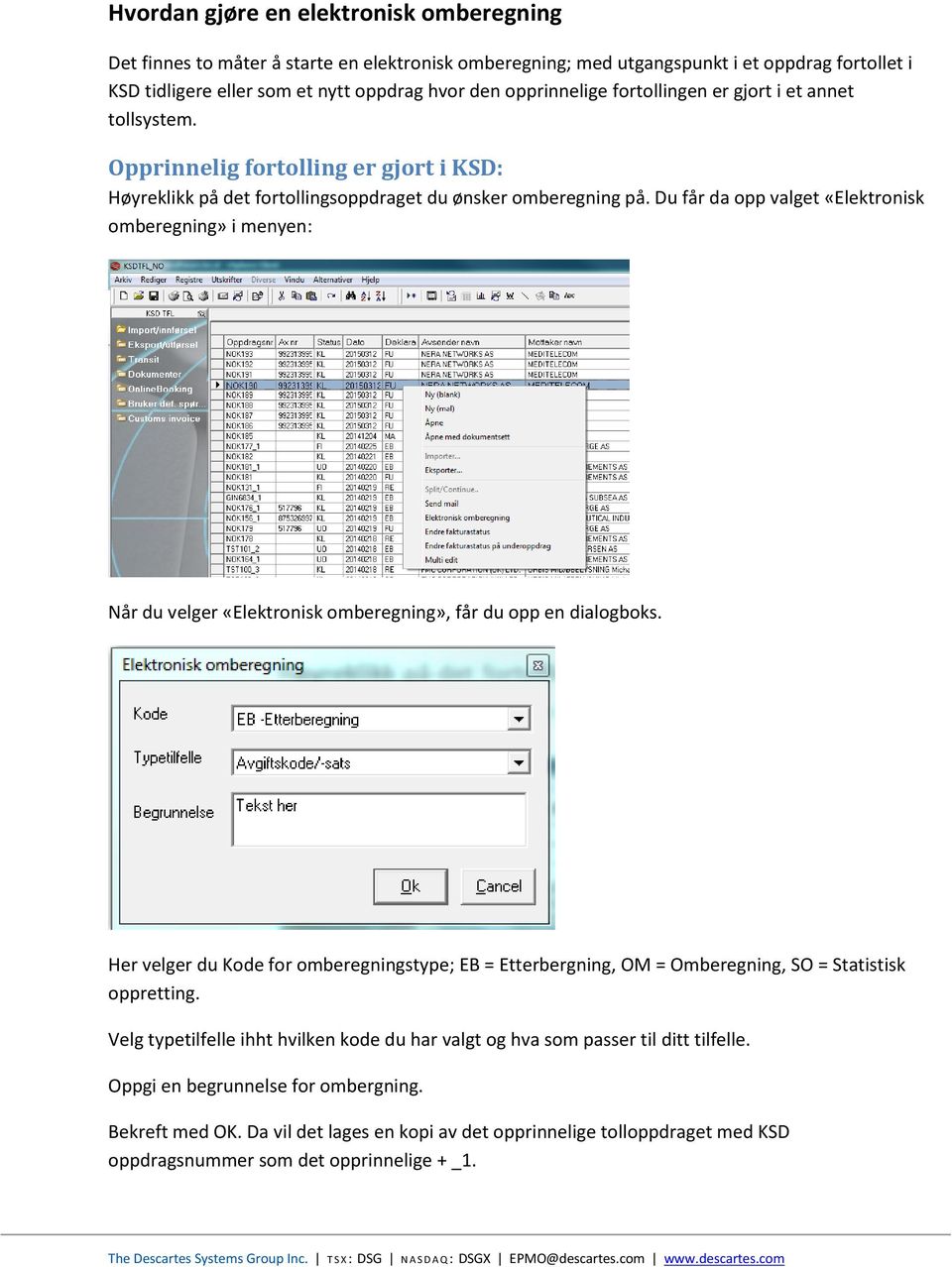 Du får da opp valget «Elektronisk omberegning» i menyen: Når du velger «Elektronisk omberegning», får du opp en dialogboks.