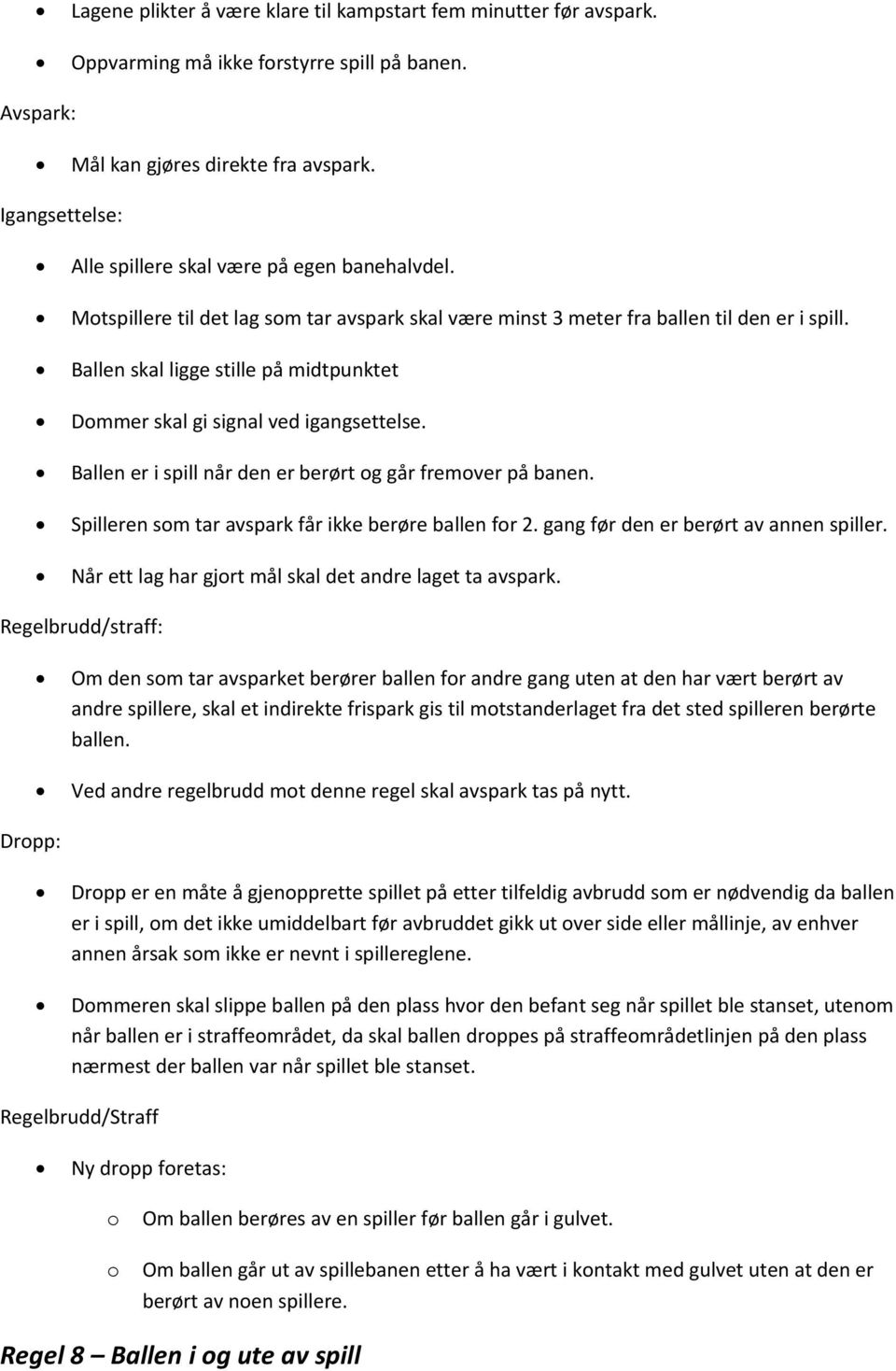 Ballen skal ligge stille på midtpunktet Dmmer skal gi signal ved igangsettelse. Ballen er i spill når den er berørt g går fremver på banen. Spilleren sm tar avspark får ikke berøre ballen fr 2.