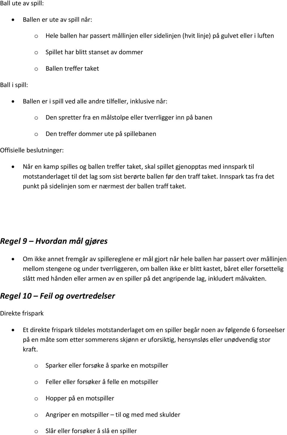 spilles g ballen treffer taket, skal spillet gjenpptas med innspark til mtstanderlaget til det lag sm sist berørte ballen før den traff taket.