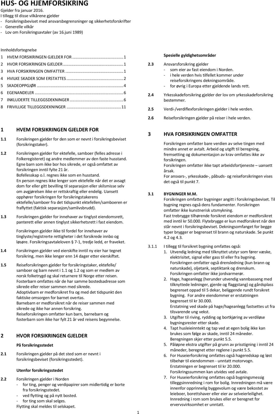 juni 1989) Innholdsfortegnelse 1 HVEM FORSIKRINGEN GJELDER FOR... 1 2 HVOR FORSIKRINGEN GJELDER... 1 3 HVA FORSIKRINGEN OMFATTER... 1 4 HVILKE SKADER SOM ERSTATTES... 2 5 SKADEOPPGJØR.