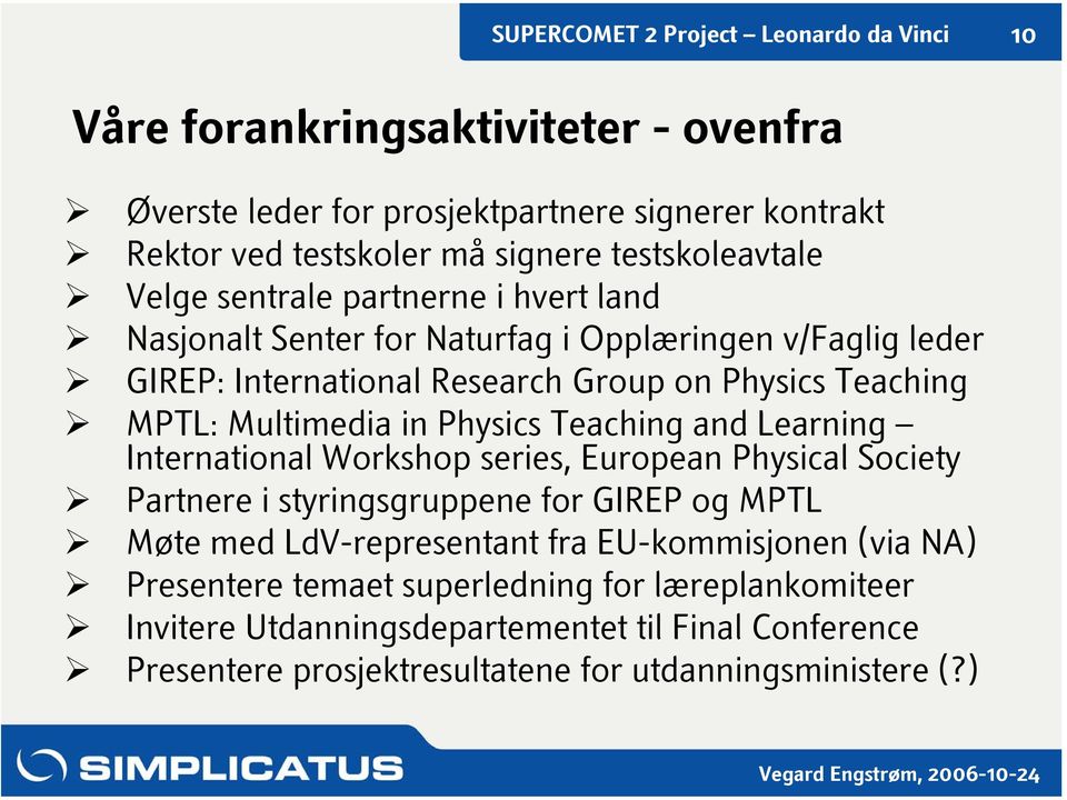 Teaching and Learning International Workshop series, European Physical Society Partnere i styringsgruppene for GIREP og MPTL Møte med LdV-representant fra