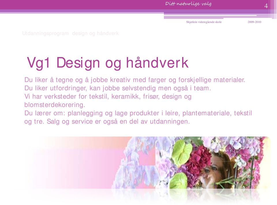 Vi har verksteder for tekstil, keramikk, frisør, design og blomsterdekorering.