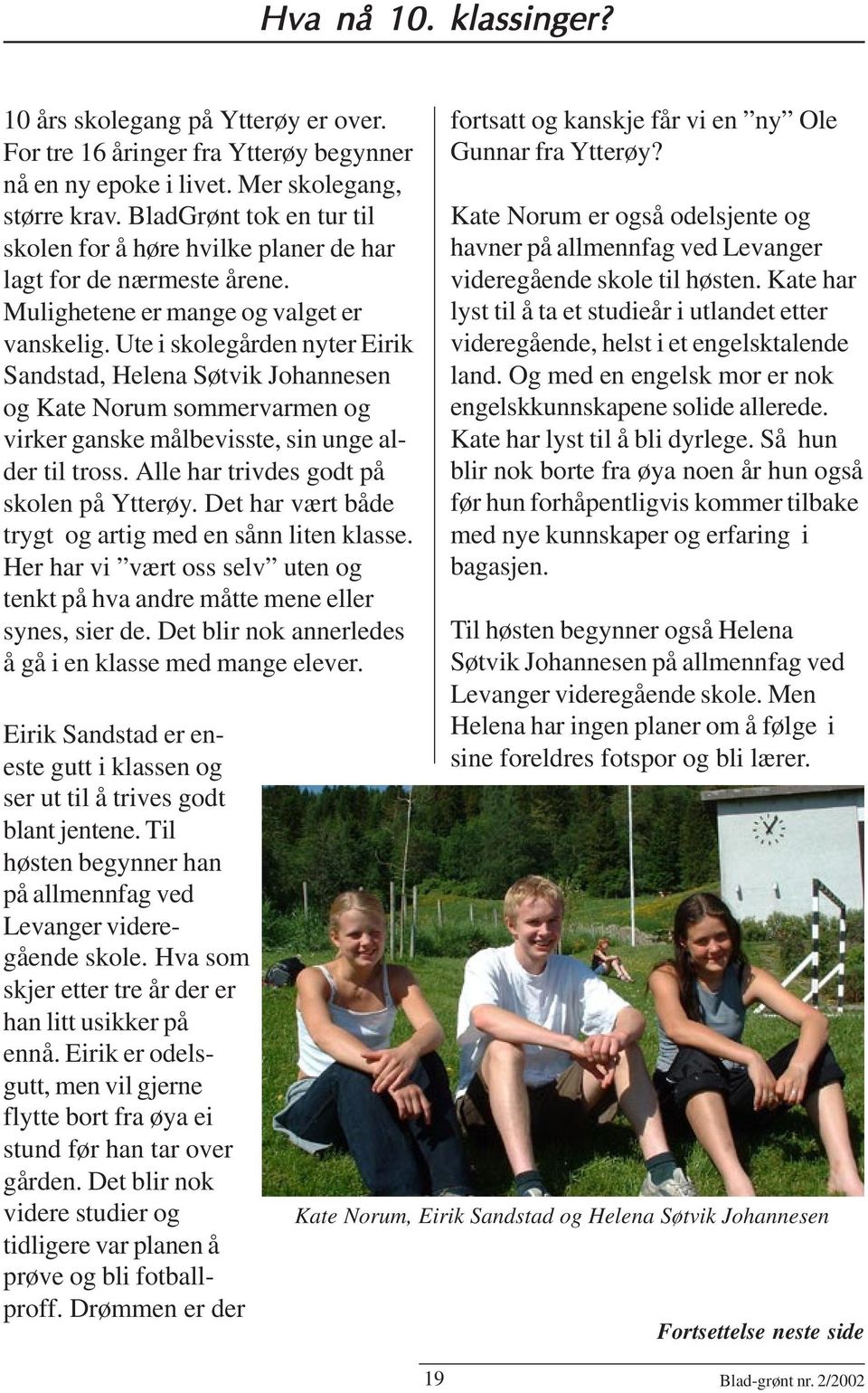 Ute i skolegården nyter Eirik Sandstad, Helena Søtvik Johannesen og Kate Norum sommervarmen og virker ganske målbevisste, sin unge alder til tross. Alle har trivdes godt på skolen på Ytterøy.