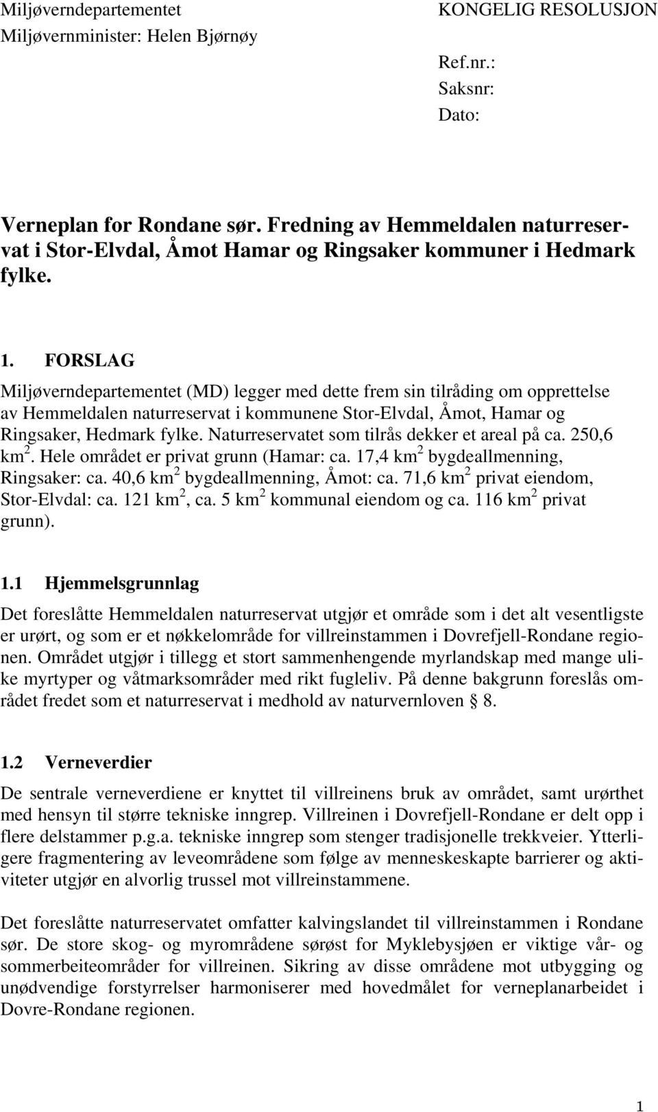 FORSLAG Miljøverndepartementet (MD) legger med dette frem sin tilråding om opprettelse av Hemmeldalen naturreservat i kommunene Stor-Elvdal, Åmot, Hamar og Ringsaker, Hedmark fylke.