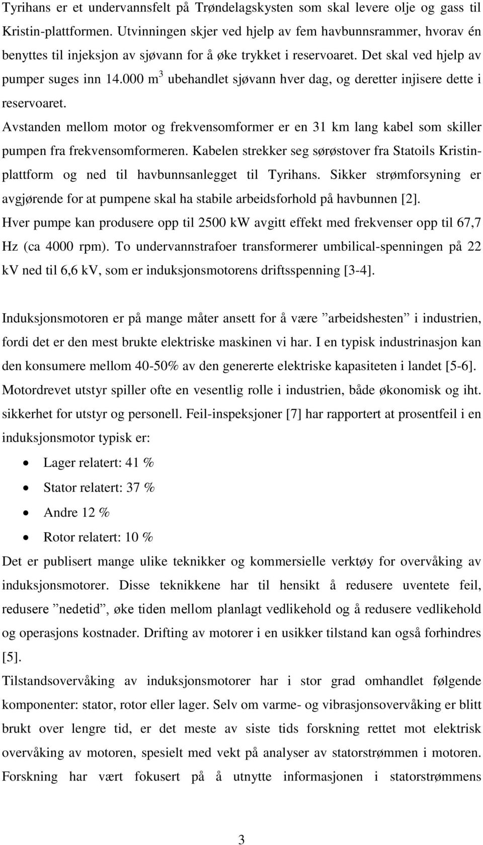 000 m 3 ubehandlet sjøvann hver dag, og deretter injisere dette i reservoaret. Avstanden mellom motor og frekvensomformer er en 31 km lang kabel som skiller pumpen fra frekvensomformeren.