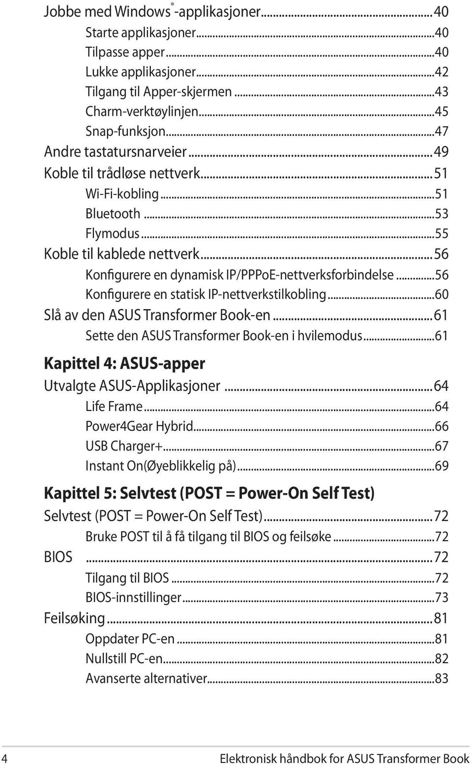..56 Konfigurere en statisk IP-nettverkstilkobling...60 Slå av den ASUS Transformer Book-en...61 Sette den ASUS Transformer Book-en i hvilemodus...61 Kapittel 4: ASUS-apper Utvalgte ASUS-Applikasjoner.